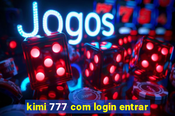 kimi 777 com login entrar